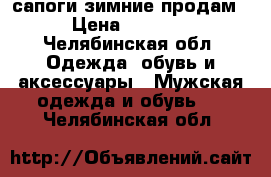  сапоги зимние продам › Цена ­ 4 000 - Челябинская обл. Одежда, обувь и аксессуары » Мужская одежда и обувь   . Челябинская обл.